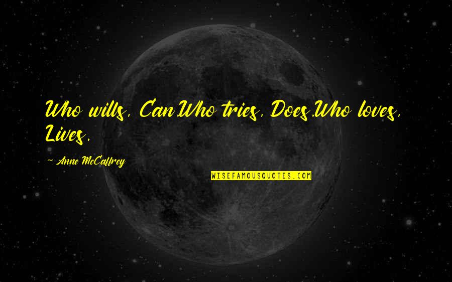 Anne Mccaffrey Quotes By Anne McCaffrey: Who wills, Can.Who tries, Does.Who loves, Lives.
