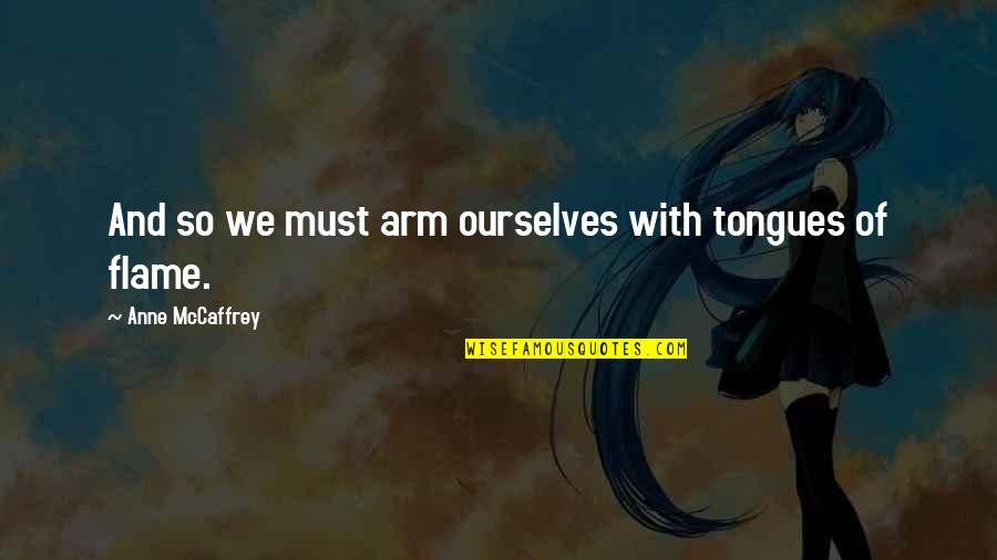 Anne Mccaffrey Quotes By Anne McCaffrey: And so we must arm ourselves with tongues