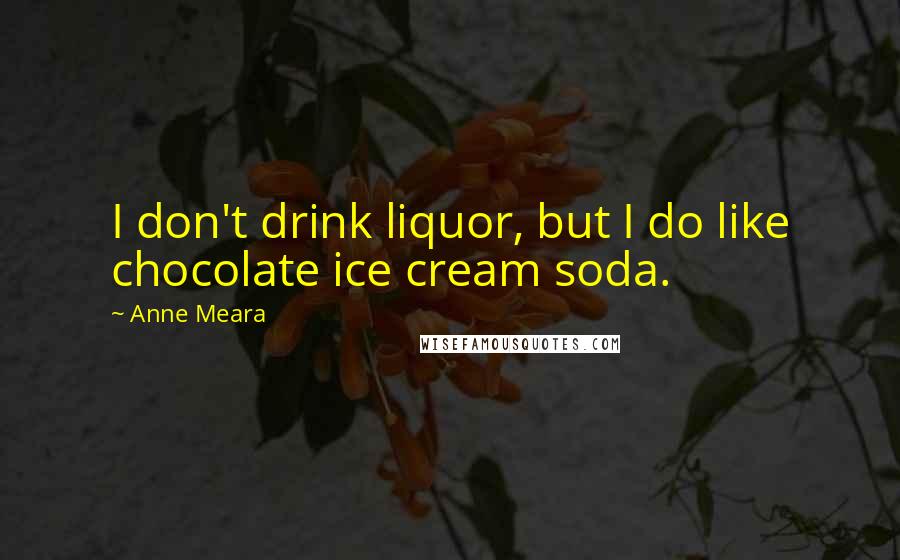 Anne Meara quotes: I don't drink liquor, but I do like chocolate ice cream soda.