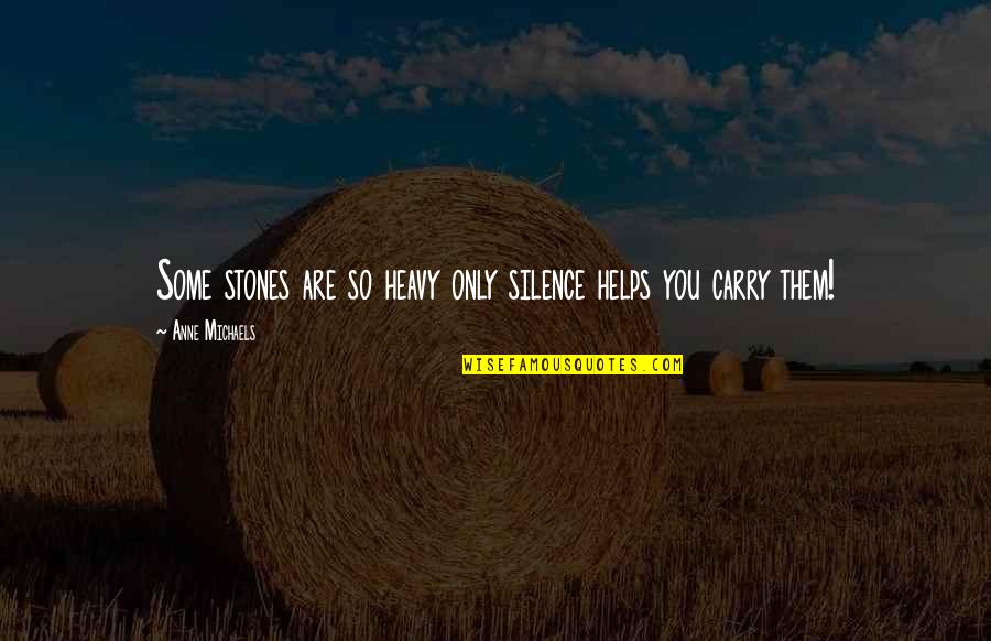 Anne Michaels Fugitive Pieces Quotes By Anne Michaels: Some stones are so heavy only silence helps