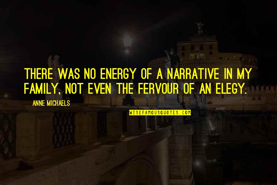 Anne Michaels Quotes By Anne Michaels: There was no energy of a narrative in