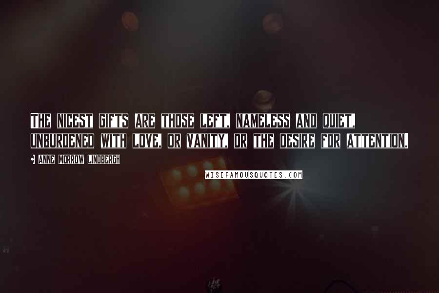 Anne Morrow Lindbergh quotes: The nicest gifts are those left, nameless and quiet, unburdened with love, or vanity, or the desire for attention.