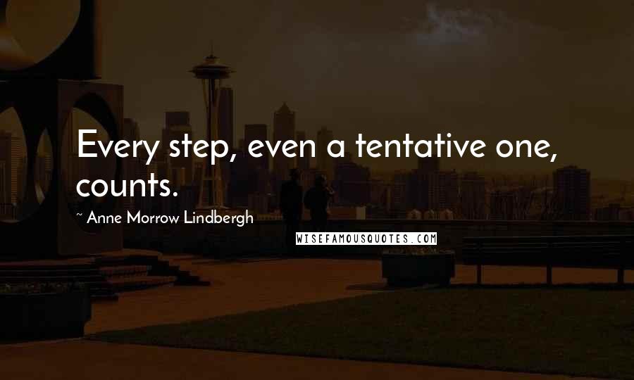 Anne Morrow Lindbergh quotes: Every step, even a tentative one, counts.