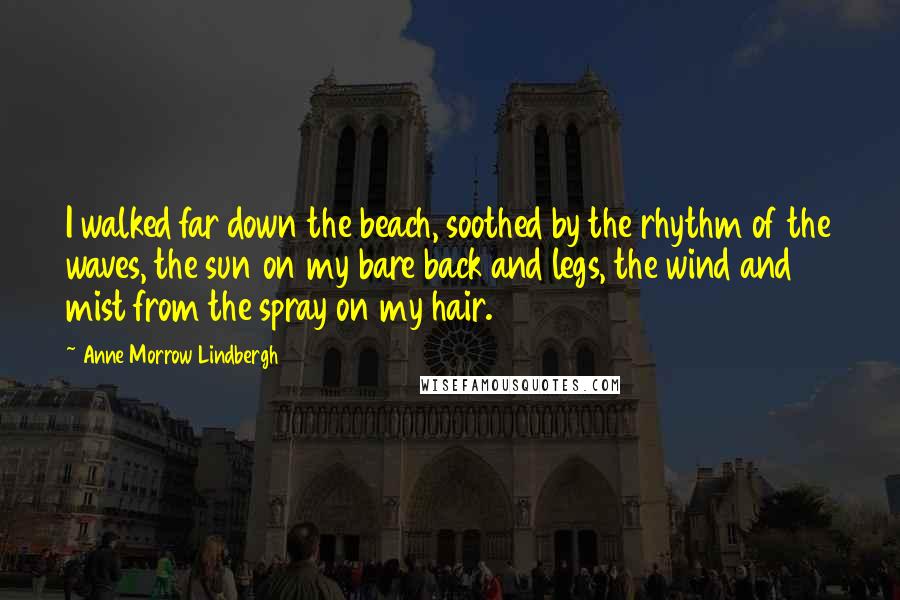 Anne Morrow Lindbergh quotes: I walked far down the beach, soothed by the rhythm of the waves, the sun on my bare back and legs, the wind and mist from the spray on my Anne Morrow Lindbergh quotes: I walked far down the beach, soothed by the rhythm of the waves, the sun on my bare back and legs, the wind and mist from the spray on my