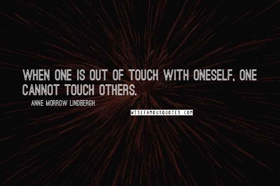 Anne Morrow Lindbergh quotes: When one is out of touch with oneself, one cannot touch others.