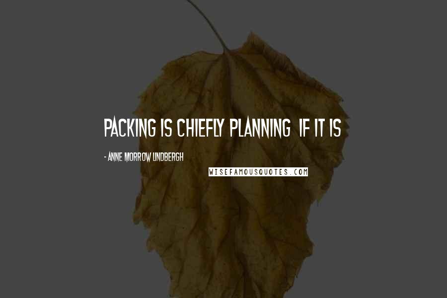 Anne Morrow Lindbergh quotes: Packing is chiefly planning if it is