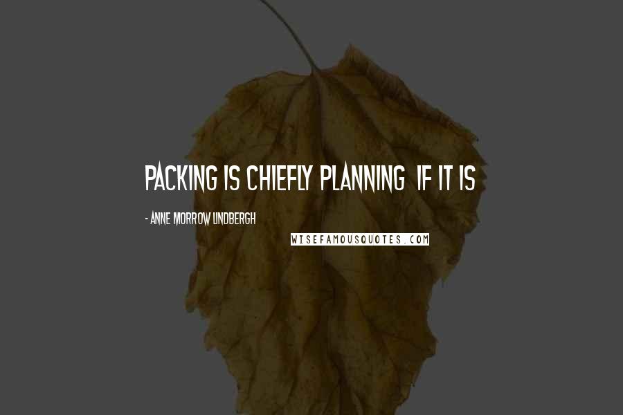 Anne Morrow Lindbergh quotes: Packing is chiefly planning if it is