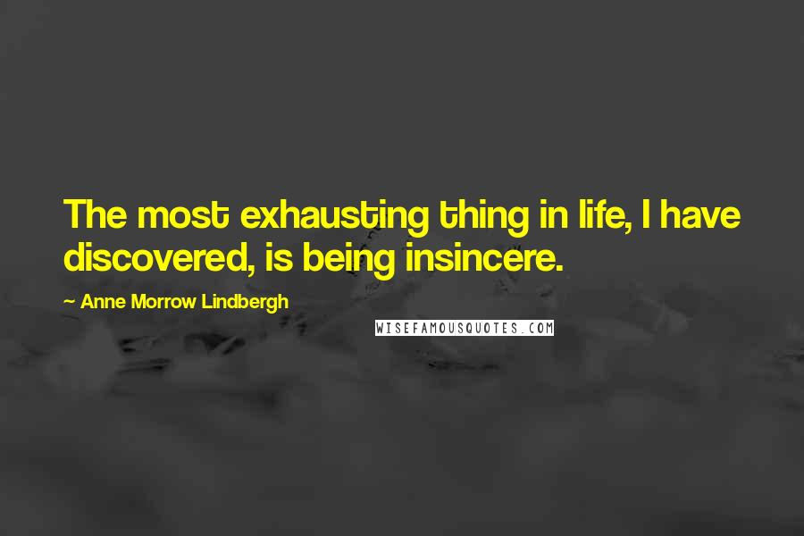 Anne Morrow Lindbergh quotes: The most exhausting thing in life, I have discovered, is being insincere.