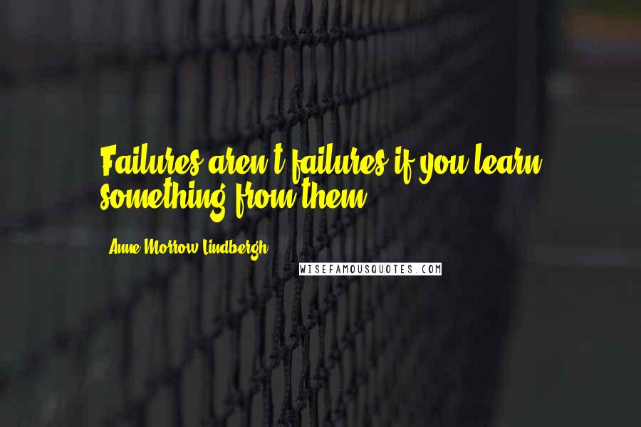 Anne Morrow Lindbergh quotes: Failures aren't failures if you learn something from them ...