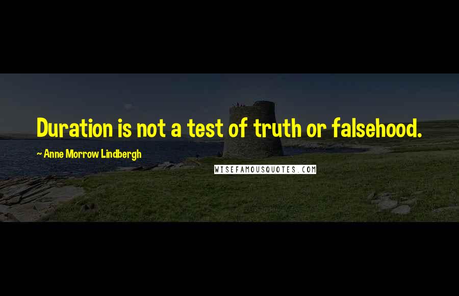 Anne Morrow Lindbergh quotes: Duration is not a test of truth or falsehood.