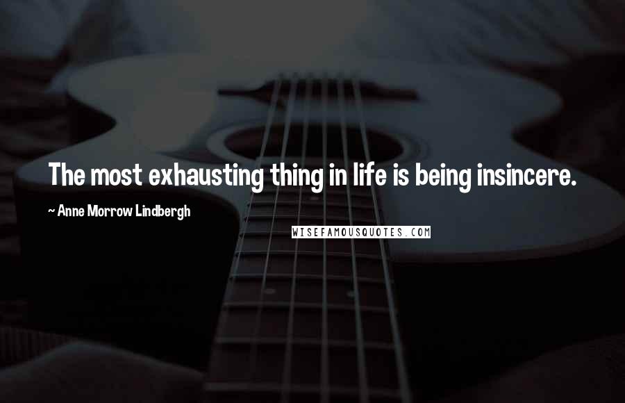 Anne Morrow Lindbergh quotes: The most exhausting thing in life is being insincere.