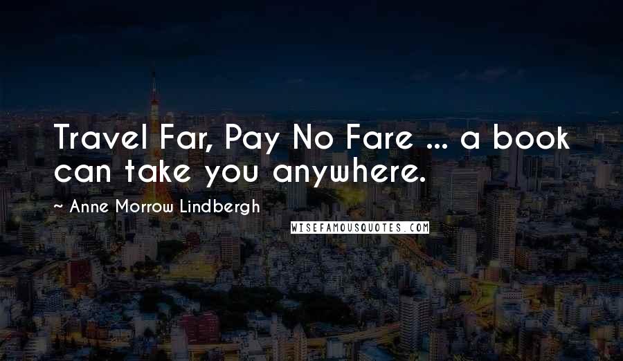 Anne Morrow Lindbergh quotes: Travel Far, Pay No Fare ... a book can take you anywhere.