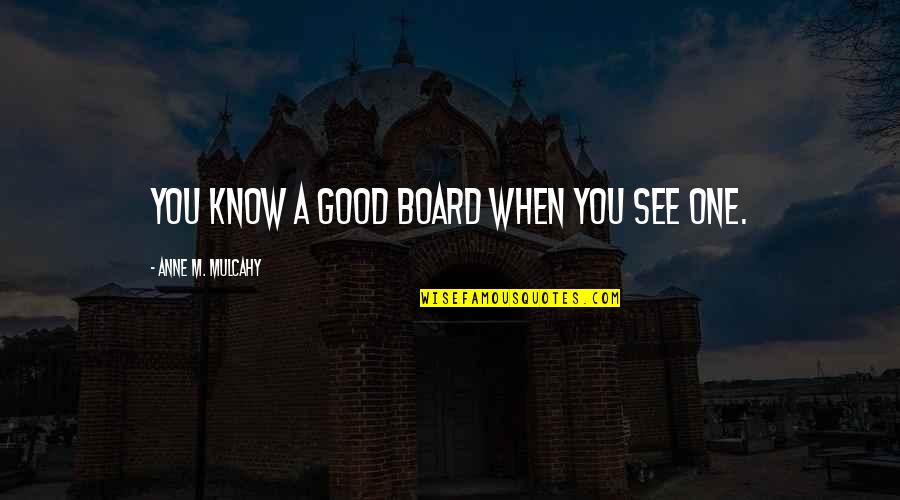Anne Mulcahy Quotes By Anne M. Mulcahy: You know a good board when you see