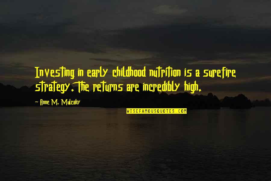 Anne Mulcahy Quotes By Anne M. Mulcahy: Investing in early childhood nutrition is a surefire