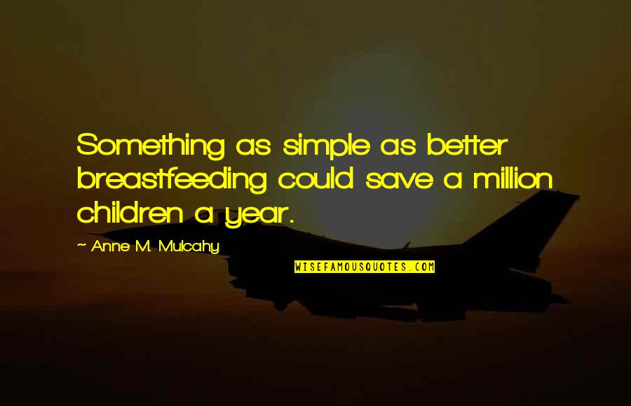 Anne Mulcahy Quotes By Anne M. Mulcahy: Something as simple as better breastfeeding could save