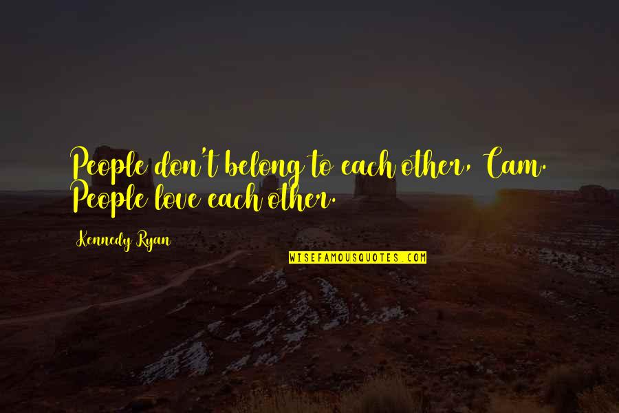 Anne Mulcahy Quotes By Kennedy Ryan: People don't belong to each other, Cam. People