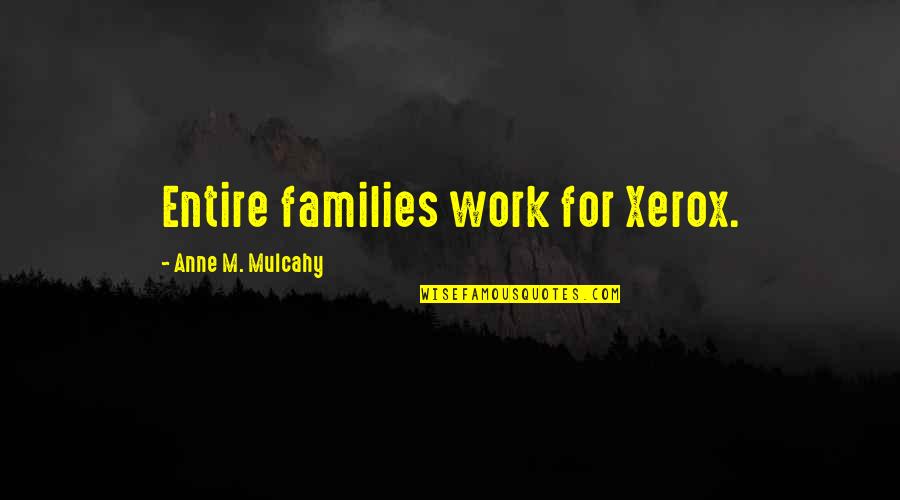 Anne Mulcahy Xerox Quotes By Anne M. Mulcahy: Entire families work for Xerox.