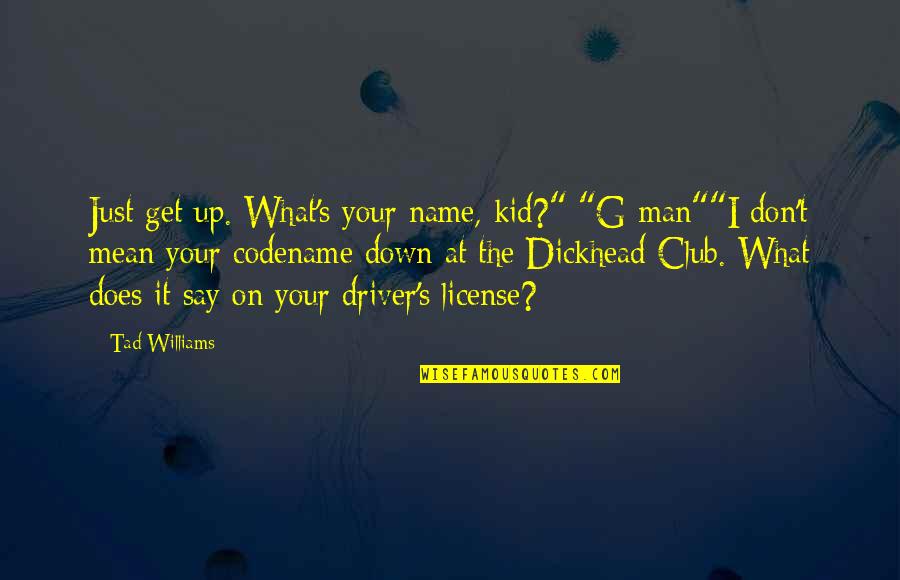 Anne Of A Thousand Days Quotes By Tad Williams: Just get up. What's your name, kid?" "G-man""I Anne Of A Thousand Days Quotes By Tad Williams: Just get up. What's your name, kid?" "G-man""I
