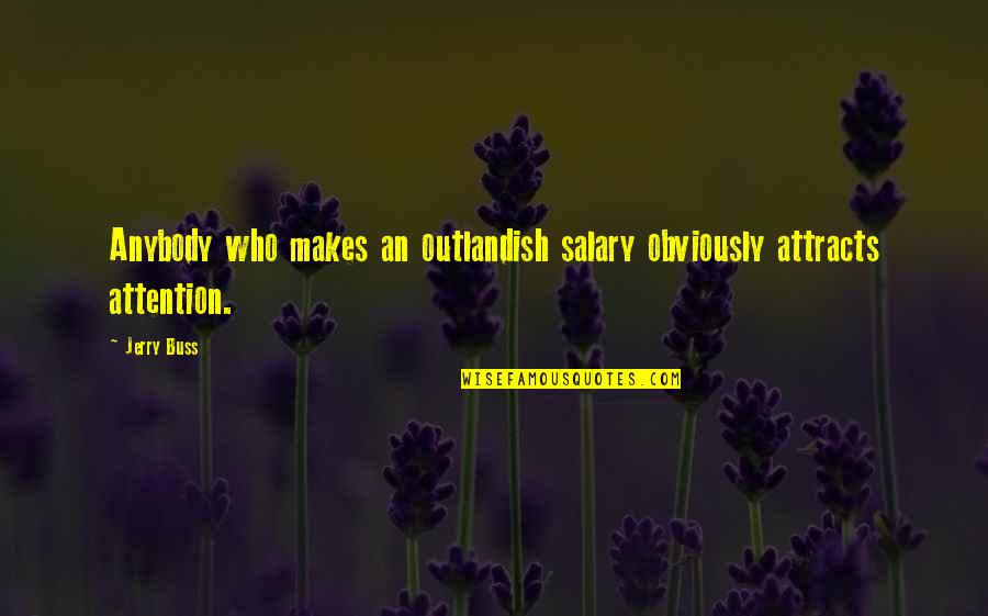 Anne Of Austria Quotes By Jerry Buss: Anybody who makes an outlandish salary obviously attracts