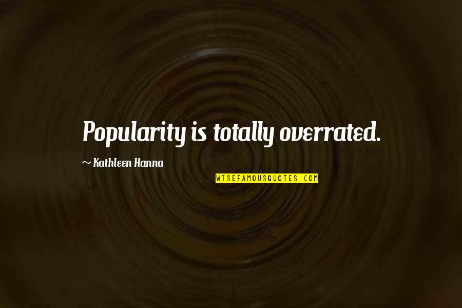 Anne Of Austria Quotes By Kathleen Hanna: Popularity is totally overrated.