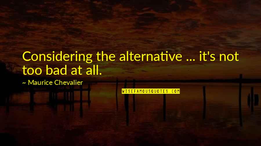 Anne Of Green Gables Book Quotes By Maurice Chevalier: Considering the alternative ... it's not too bad Anne Of Green Gables Book Quotes By Maurice Chevalier: Considering the alternative ... it's not too bad