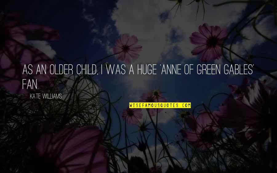Anne Of Green Gables Quotes By Kate Williams: As an older child, I was a huge