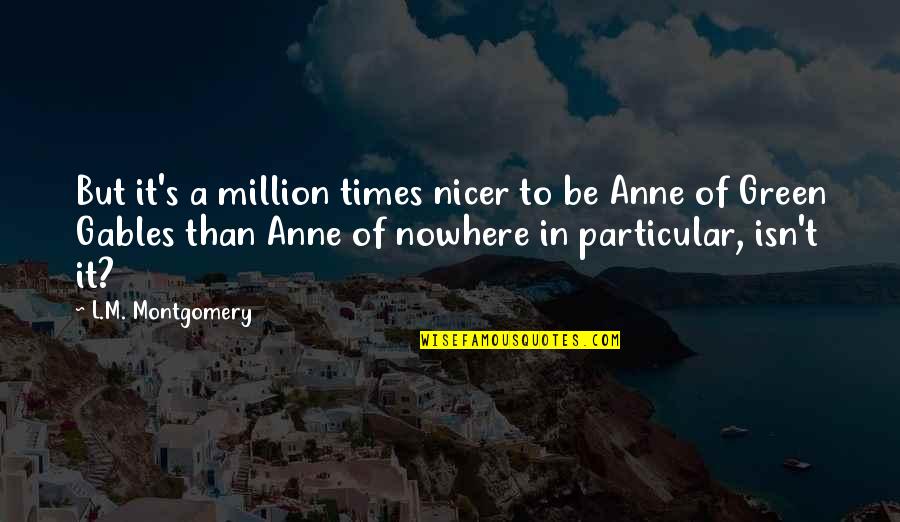 Anne Of Green Gables Quotes By L.M. Montgomery: But it's a million times nicer to be