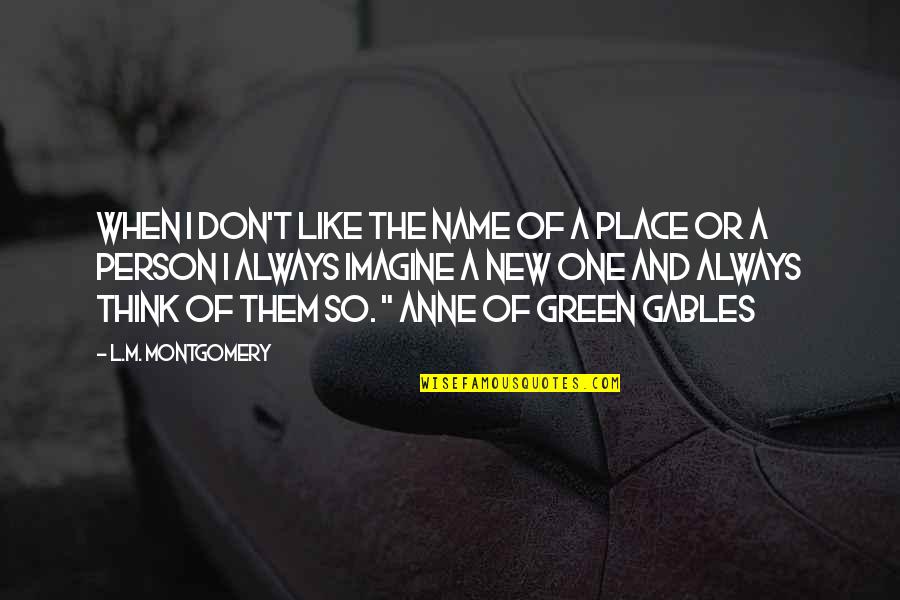 Anne Of Green Gables Quotes By L.M. Montgomery: When I don't like the name of a
