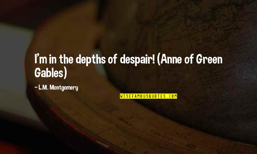 Anne Of Green Gables Quotes By L.M. Montgomery: I'm in the depths of despair! (Anne of