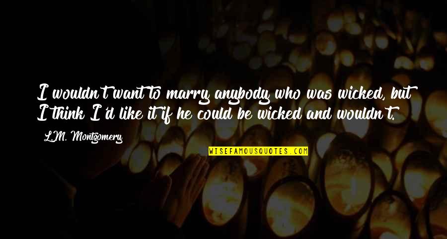 Anne Of Green Gables Quotes By L.M. Montgomery: I wouldn't want to marry anybody who was