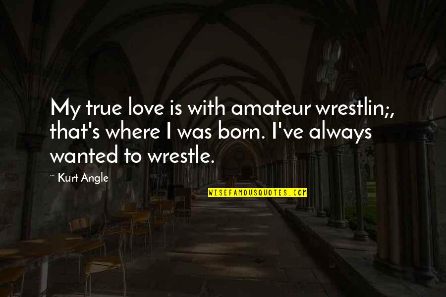 Anne Of Green Gables Short Quotes By Kurt Angle: My true love is with amateur wrestlin;, that's Anne Of Green Gables Short Quotes By Kurt Angle: My true love is with amateur wrestlin;, that's