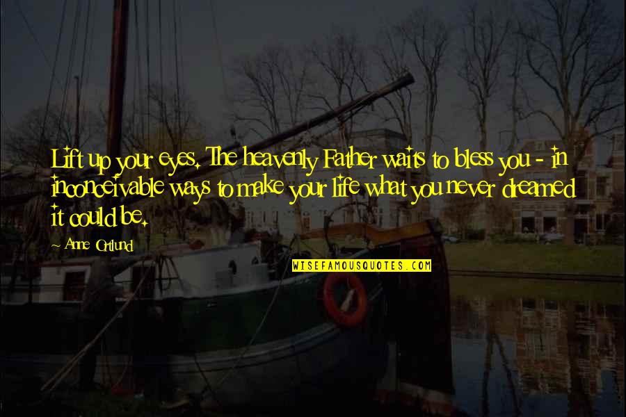 Anne Ortlund Quotes By Anne Ortlund: Lift up your eyes. The heavenly Father waits