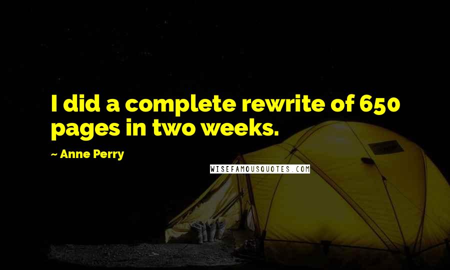 Anne Perry quotes: I did a complete rewrite of 650 pages in two weeks.