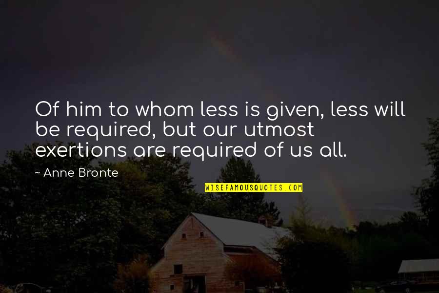 Anne Quotes By Anne Bronte: Of him to whom less is given, less