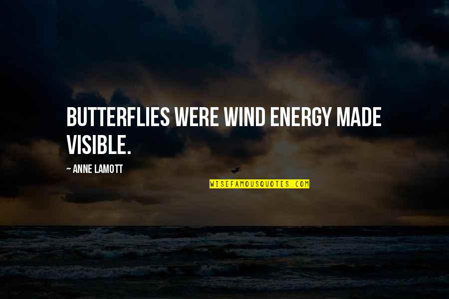 Anne Quotes By Anne Lamott: butterflies were wind energy made visible.