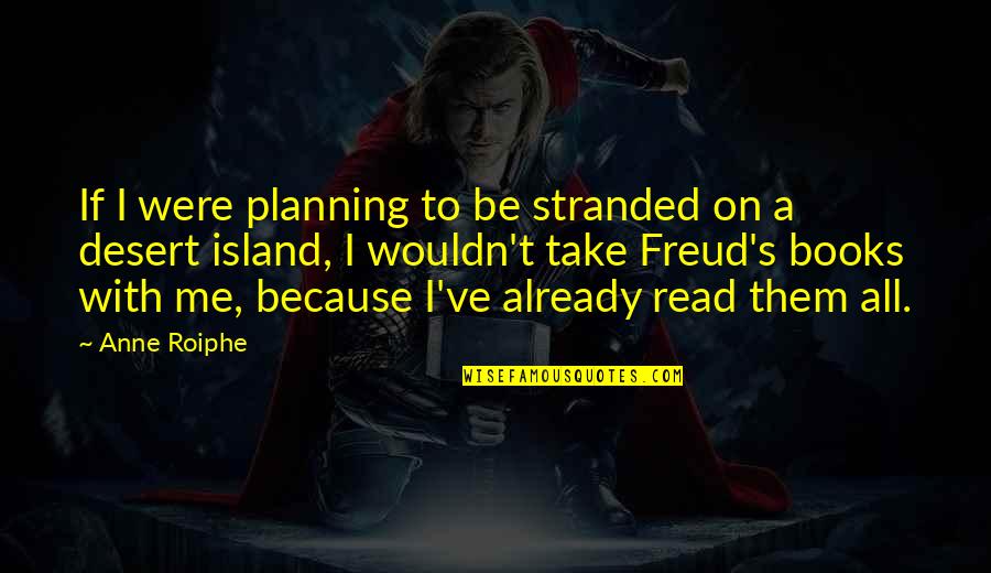 Anne Quotes By Anne Roiphe: If I were planning to be stranded on