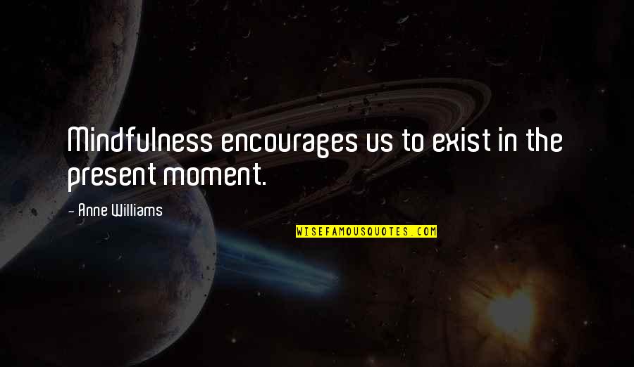 Anne Quotes By Anne Williams: Mindfulness encourages us to exist in the present
