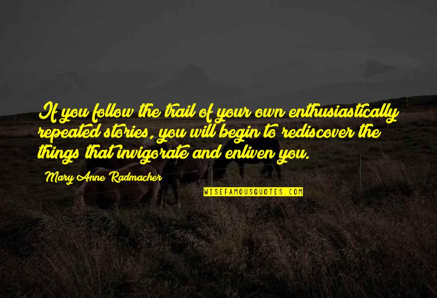 Anne Radmacher Quotes By Mary Anne Radmacher: If you follow the trail of your own