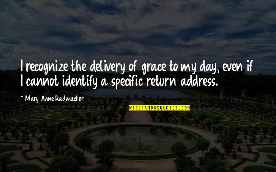 Anne Radmacher Quotes By Mary Anne Radmacher: I recognize the delivery of grace to my