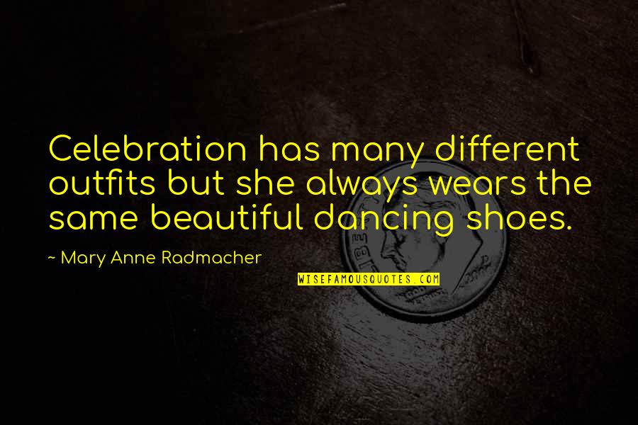 Anne Radmacher Quotes By Mary Anne Radmacher: Celebration has many different outfits but she always