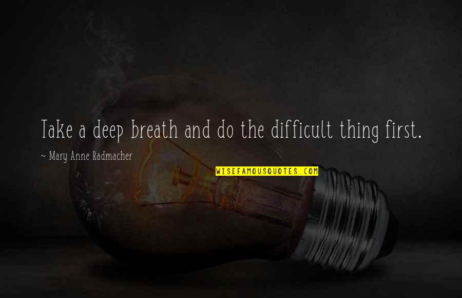 Anne Radmacher Quotes By Mary Anne Radmacher: Take a deep breath and do the difficult