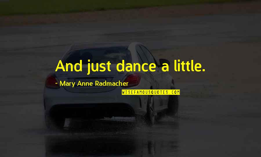 Anne Radmacher Quotes By Mary Anne Radmacher: And just dance a little.