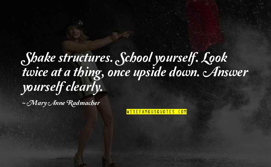 Anne Radmacher Quotes By Mary Anne Radmacher: Shake structures. School yourself. Look twice at a