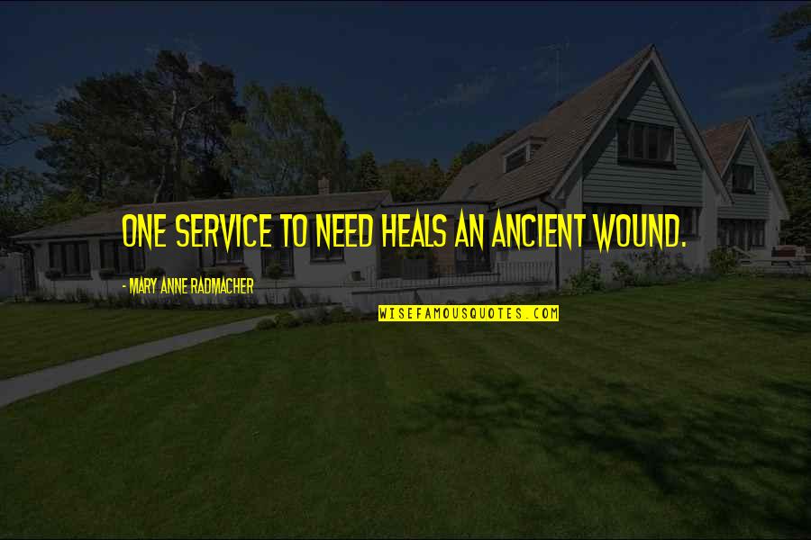 Anne Radmacher Quotes By Mary Anne Radmacher: One service to need heals an ancient wound.