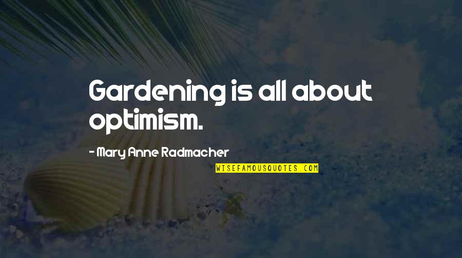 Anne Radmacher Quotes By Mary Anne Radmacher: Gardening is all about optimism.