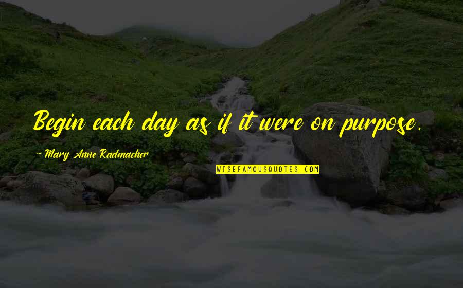 Anne Radmacher Quotes By Mary Anne Radmacher: Begin each day as if it were on