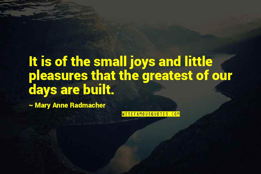 Anne Radmacher Quotes By Mary Anne Radmacher: It is of the small joys and little