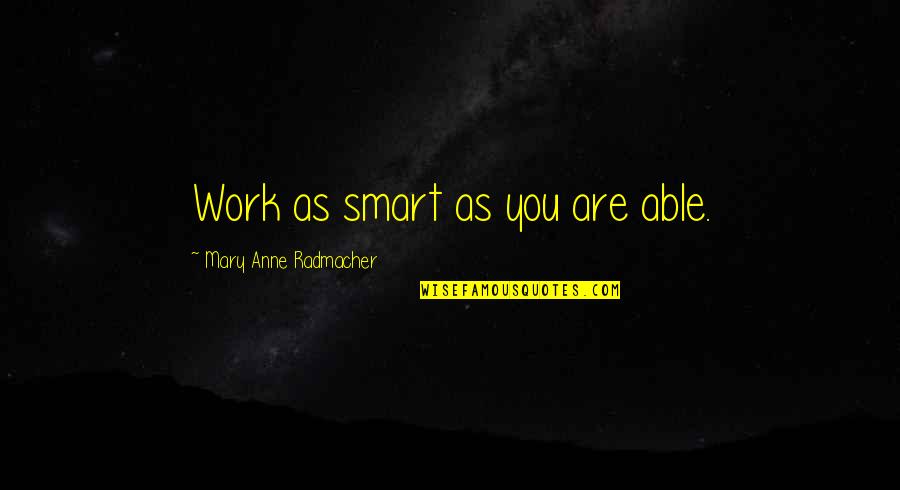 Anne Radmacher Quotes By Mary Anne Radmacher: Work as smart as you are able.