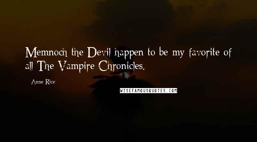 Anne Rice quotes: Memnoch the Devil happen to be my favorite of all The Vampire Chronicles.