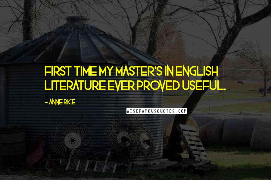 Anne Rice quotes: First time my master's in English literature ever proved useful.